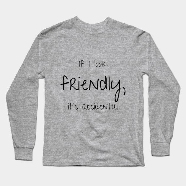 If I'm Friendly, It's Accidental Long Sleeve T-Shirt by JCK Alaska